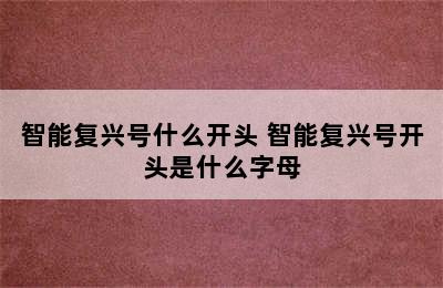 智能复兴号什么开头 智能复兴号开头是什么字母